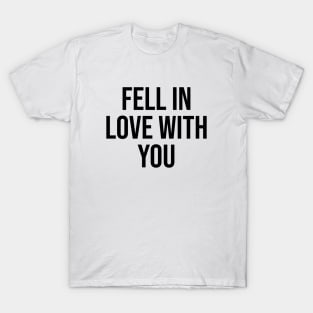 Fell in love with you Romantic Quotes and phrases T-Shirt